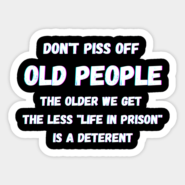 DON'T PISS OFF OLD PEOPLE - THE OLDER WE GET THE LESS LIFE Sticker by Giftadism